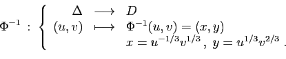 \begin{displaymath}
\Phi^{-1} :\;\left\{
\begin{array}{rcl}
\Delta&\longrightar...
...x=u^{-1/3}v^{1/3} ,\;
y= u^{1/3}v^{2/3}\;.
\end{array}\right.
\end{displaymath}