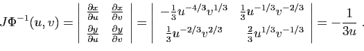 \begin{displaymath}
J\Phi^{-1}(u,v) =
\left\vert
\begin{array}{cr}
\frac{\partia...
...2}{3}u^{1/3}v^{-1/3}
\end{array}\right\vert
= -\frac{1}{3u}\;.
\end{displaymath}