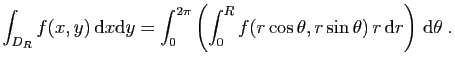 $\displaystyle \int_{D_R} f(x,y) \mathrm{d}x\mathrm{d}y
=
\int_0^{2\pi}\left(\int_0^R f(r\cos\theta,r\sin\theta)
 r \mathrm{d}r\right) \mathrm{d}\theta\;.
$