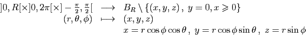 \begin{displaymath}
\begin{array}{rcl}
]0,R[\times ]0,2\pi[\times ]-\frac{\pi}{2...
...os\theta ,\;y=r\cos\phi\sin\theta
 ,\;z=r\sin\phi
\end{array}\end{displaymath}