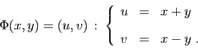 \begin{displaymath}
\Phi(x,y)=(u,v) :\;
\left\{
\begin{array}{lcl}
u&=&\displaystyle{x+y} [2ex]
v&=&\displaystyle{x-y}\;.
\end{array}\right.
\end{displaymath}