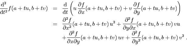\begin{displaymath}
\begin{array}{lcl}
\displaystyle{
\frac{\mathrm{d}^2}{\mathr...
...rac{\partial^2 f}{\partial y^2}(a+tu,b+tv) v^2}\;.
\end{array}\end{displaymath}