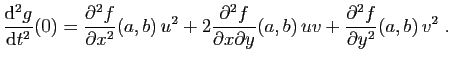 $\displaystyle \frac{\mathrm{d}^2 g}{\mathrm{d}t^2}(0)=
\frac{\partial^2 f}{\par...
...artial x\partial y}(a,b) uv+
\frac{\partial^2 f}{\partial y^2}(a,b) v^2 \;.
$