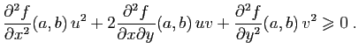 $\displaystyle \frac{\partial^2 f}{\partial x^2}(a,b) u^2+
2\frac{\partial^2 f}...
...rtial y}(a,b) uv+
\frac{\partial^2 f}{\partial y^2}(a,b) v^2\geqslant 0 \;.
$