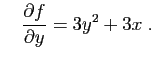 $\displaystyle \quad
\frac{\partial f}{\partial y}=3y^2+3x\;.
$