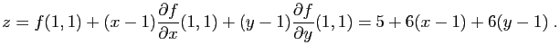 $\displaystyle z=f(1,1)+(x-1)\frac{\partial f}{\partial x}(1,1)+
(y-1)\frac{\partial f}{\partial y}(1,1)
=
5+6(x-1)+6(y-1)\;.
$