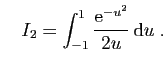 $\displaystyle \quad
I_2=
\int_{-1}^1\frac{\mathrm{e}^{-u^2}}{2u} \mathrm{d}u\;.
$