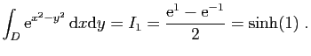 $\displaystyle \int_D \mathrm{e}^{x^2-y^2} \mathrm{d}x\mathrm{d}y=I_1=\frac{\mathrm{e}^{1}-\mathrm{e}^{-1}}{2}=\sinh(1)\;.
$