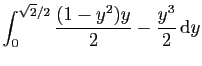 $\displaystyle \int_0^{\sqrt{2}/2} \frac{(1-y^2)y}{2}- \frac{y^3}{2} \mathrm{d}y$