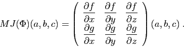 \begin{displaymath}
MJ(\Phi)(a,b,c)=
\left(
\begin{array}{ccc}
\displaystyle{
\f...
...e{
\frac{\partial g}{\partial z}
}\end{array}\right)(a,b,c)\;.
\end{displaymath}
