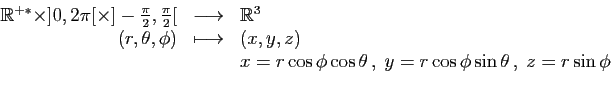 \begin{displaymath}
\begin{array}{rcl}
\mathbb{R}^{+*}\times ]0,2\pi[\times ]-\f...
...os\theta ,\;y=r\cos\phi\sin\theta
 ,\;z=r\sin\phi
\end{array}\end{displaymath}