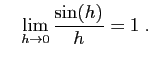 $\displaystyle \quad
\lim_{h\to 0} \frac{\sin(h)}{h}=1\;.
$