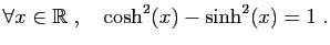 $\displaystyle \forall x\in\mathbb{R}\;,\quad \cosh^2(x)-\sinh^2(x)=1\;.
$