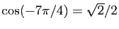 $ \cos(-7\pi/4)=\sqrt{2}/2$