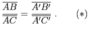 $\displaystyle \frac{\overline{AB}}{\overline{AC}} = \frac{\overline{A'B'}}{\overline{A'C'}}\; . \qquad{ (*)}$