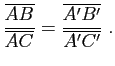 $\displaystyle \frac{\overline{AB}}{\overline{AC}} = \frac{\overline{A'B'}}{\overline{A'C'}}\; .$