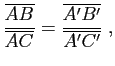 $\displaystyle \frac{\overline{AB}}{\overline{AC}} = \frac{\overline{A'B'}}{\overline{A'C'}}\; ,$