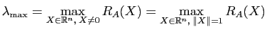 $\displaystyle \lambda_{\max}=\max_{X\in\mathbb{R}^n,\; X\not=0}R_A(X)=\max_{X\in\mathbb{R}^n,\; \Vert X\Vert=1}R_A(X)$