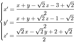 \begin{displaymath}\begin{cases}
x'=\dfrac{x+y-\sqrt{2} \, z-3+\sqrt{2}}{2}\\
y...
...
z'=\dfrac{\sqrt{2}\, x-\sqrt{2}\, y+2+\sqrt{2}}{2}
\end{cases}\end{displaymath}