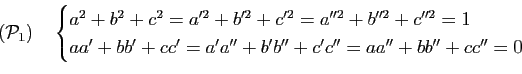 \begin{displaymath}(\mathcal P_1)\quad
\begin{cases}
a^2+b^2+c^2=a'^2+b'^2+c'^2=...
...1\\
aa'+bb'+cc'=a'a''+b'b''+c'c''=aa''+bb''+cc''=0
\end{cases}\end{displaymath}
