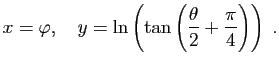 $\displaystyle x=\varphi, \quad y=\ln \left( \tan \left( \dfrac{\theta}{2}+\dfrac{\pi}{4} \right) \right)\; .$