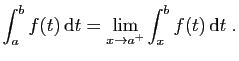 $\displaystyle \int_a^b f(t) \mathrm{d}t = \lim_{x\rightarrow a^+} \int_x^b f(t) \mathrm{d}t\;.
$