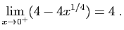 $\displaystyle \lim_{x\rightarrow 0^+} (4-4x^{1/4}) =
4\;.
$