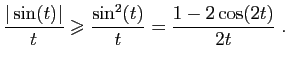 $\displaystyle \frac{\vert\sin(t)\vert}{t} \geqslant \frac{\sin^2(t)}{t} = \frac{1-2\cos(2t)}{2t}\;.
$