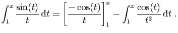$\displaystyle \int_1^x \frac{\sin(t)}{t} \mathrm{d}t = \left[\frac{-\cos(t)}{t}\right]_1^x
- \int_1^x \frac{\cos(t)}{t^2} \mathrm{d}t\;.
$