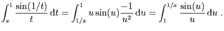 $\displaystyle \int_x^1 \frac{\sin(1/t)}{t} \mathrm{d}t =
\int_{1/x}^1 u\sin(u)\frac{-1}{u^2} \mathrm{d}u =
\int_1^{1/x} \frac{\sin(u)}{u} \mathrm{d}u\;.
$