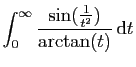 $ \displaystyle{
\int_0^\infty
\frac{\sin(\frac{1}{t^2})}{\arctan(t)} \mathrm{d}t
}$