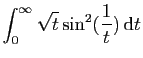 $ \displaystyle{
\int_0^\infty
\sqrt{t}\sin^2(\frac{1}{t}) \mathrm{d}t
}$