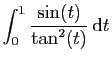 $ \displaystyle{
\int_0^1
\frac{\sin(t)}{\tan^2(t)} \mathrm{d}t
}$