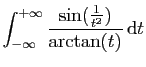 $ \displaystyle{
\int_{-\infty}^{+\infty}
\frac{\sin(\frac{1}{t^2})}{\arctan(t)} \mathrm{d}t
}$