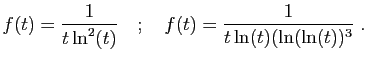 $\displaystyle f(t) = \frac{1}{t\ln^2(t)}
\quad;\quad
f(t) = \frac{1}{t\ln(t)(\ln(\ln(t))^3}\;.
$
