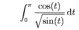 $\displaystyle \qquad
\int_0^\pi \frac{\cos(t)}{\sqrt{\sin(t)}} \mathrm{d}t
\;$