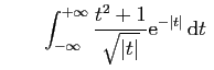$\displaystyle \qquad
\int_{-\infty}^{+\infty} \frac{t^2+1}{\sqrt{\vert t\vert}}\mathrm{e}^{-\vert t\vert} \mathrm{d}t
\;$
