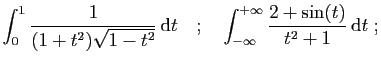 $\displaystyle \int_0^1 \frac{1}{(1+t^2)\sqrt{1-t^2}} \mathrm{d}t
\quad;\quad
\int_{-\infty}^{+\infty} \frac{2+\sin(t)}{t^2+1} \mathrm{d}t\;;
$