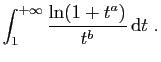 $\displaystyle \int_1^{+\infty} \frac{\ln(1+t^a)}{t^b} \mathrm{d}t\;.
$