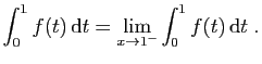 $\displaystyle \int_0^1 f(t) \mathrm{d}t = \lim_{x\to 1^-} \int_0^1 f(t) \mathrm{d}t\;.
$