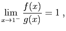 $\displaystyle \lim_{x\to 1^-} \frac{f(x)}{g(x)} = 1 \;,
$