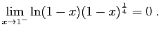 $\displaystyle \lim_{x\to 1^-} \ln(1-x)(1-x)^{\frac{1}{4}} = 0\;.
$