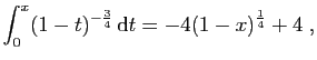$\displaystyle \int_0^x (1-t)^{-\frac{3}{4}} \mathrm{d}t = -4(1-x)^{\frac{1}{4}} + 4\;,
$