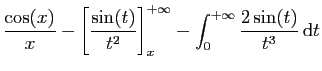 $\displaystyle \displaystyle{
\frac{\cos(x)}{x}-\left[\frac{\sin(t)}{t^2}\right]_x^{+\infty} - \int_0^{+\infty}
\frac{2\sin(t)}{t^3} \mathrm{d}t
}$