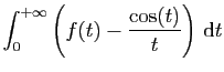 $ \displaystyle{\int_0^{+\infty}\left(f(t) -
\frac{\cos(t)}{t}\right) \mathrm{d}t}$