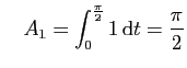 $\displaystyle \quad
A_1 =\int_0^{\frac{\pi}{2}} 1 \mathrm{d}t = \frac{\pi}{2}
$
