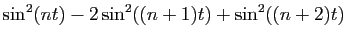 $\displaystyle \sin^2(nt)-2\sin^2((n+1)t) +\sin^2((n+2)t)$