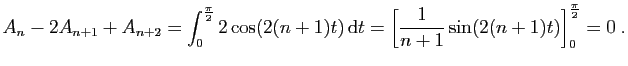 $\displaystyle A_n-2A_{n+1}+A_{n+2}=\int_0^{\frac{\pi}{2}} 2\cos(2(n+1)t) \mathrm{d}t
=
\left[\frac{1}{n+1}\sin(2(n+1)t)\right]_0^{\frac{\pi}{2}} = 0 \;.
$