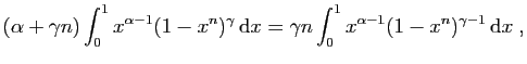 $\displaystyle (\alpha+\gamma n)\int_0^1 x^{\alpha-1}(1-x^n)^{\gamma} \mathrm{d}x
=
\gamma n \int_0^1 x^{\alpha-1}(1-x^n)^{\gamma-1} \mathrm{d}x\;,
$