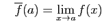 $\displaystyle \quad
\overline{f}(a) = \lim_{x\rightarrow a} f(x)
$